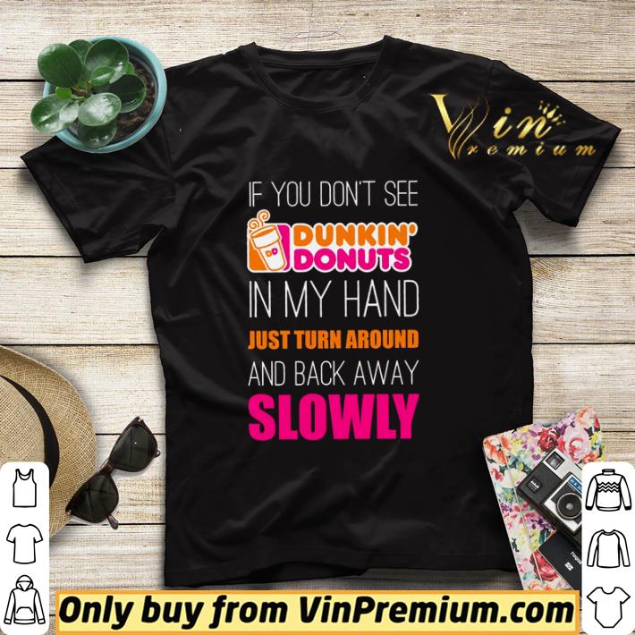 If you don’t see Dunkin’ Donuts in my hand just turn around shirt sweater 440cbe23 if you don t see dunkin donuts in my hand just turn around shirt sweater 4 - If you don’t see Dunkin’ Donuts in my hand just turn around shirt sweater