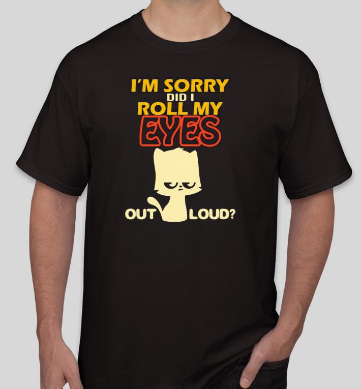 463da6b8 nice i m sorry did i roll my eyes out loud shirt 4 - Nice I’m Sorry Did I Roll My Eyes Out Loud Shirt