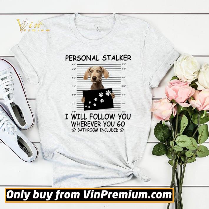 Weimaraner personal stalker I will follow you wherever you go bathroom shirt sweater 540a15d1 weimaraner personal stalker i will follow you wherever you go bathroom shirt sweater 4 - Weimaraner personal stalker I will follow you wherever you go bathroom shirt sweater