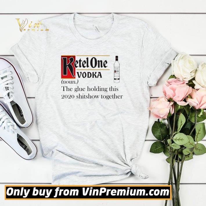 5650a236 top ketel one vodka the glue holding this 2020 shitshow together shirt sweater 4 - Top Ketel One Vodka the glue holding this 2020 shitshow together shirt sweater