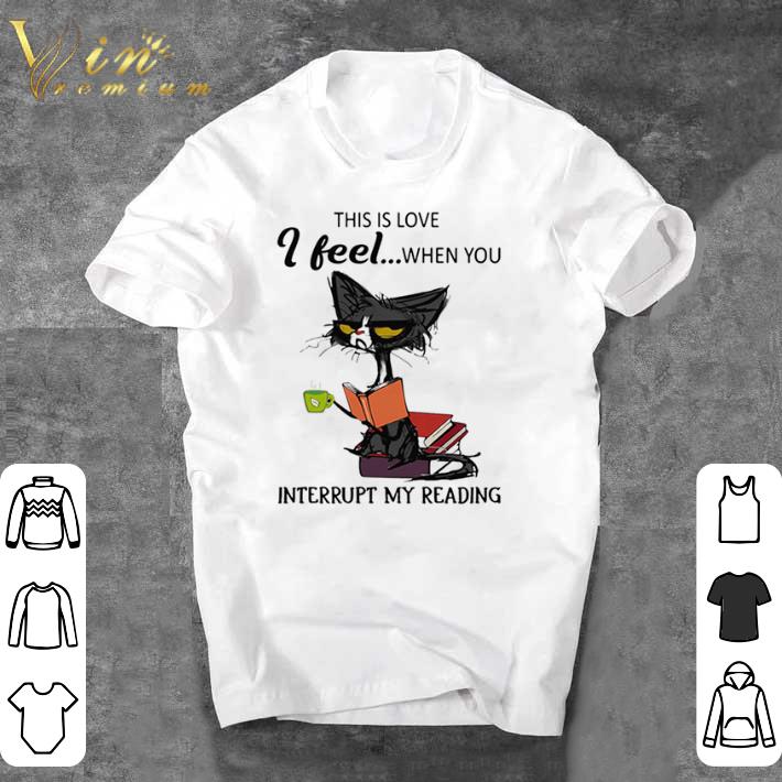 Awesome Black Cat This Is Love I Feel When You Interrupt My Reading shirt sweater