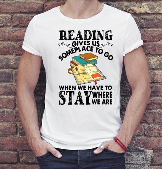 5890a6fd premium reading gives us someplace to go when we have to stay where we are shirt 4 - Premium Reading Gives Us Someplace To Go When We Have To Stay Where We Are Shirt