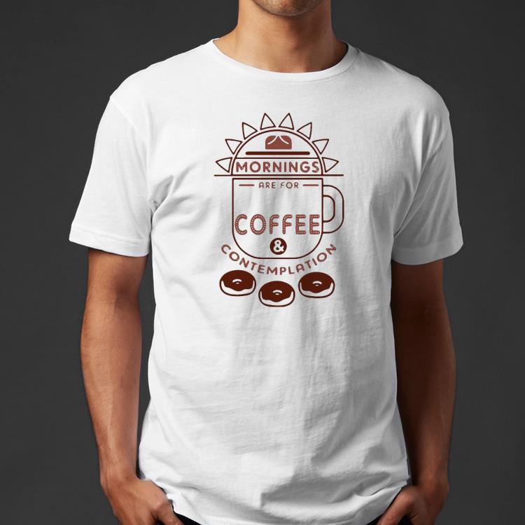 5b540aae nice mornings are for coffee and contemplation shirt 4 - Nice Mornings Are For Coffee And Contemplation Shirt