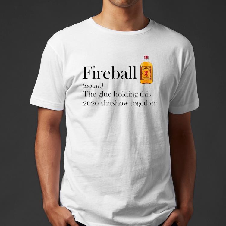Premium Fireball The Glue Holding This 2020 Shitshow Together Shirt 5dbb9be0 premium fireball the glue holding this 2020 shitshow together shirt 4 - Premium Fireball The Glue Holding This 2020 Shitshow Together Shirt