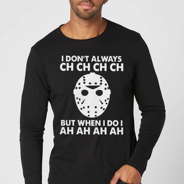 Jason Voorhees I Dont Always Ch Ch Ch But When I Do I Ah Ah Ah Shirt 63cd7f19 jason voorhees i dont always ch ch ch but when i do i ah ah ah shirt 4 - Jason Voorhees I Dont Always Ch Ch Ch But When I Do I Ah Ah Ah Shirt