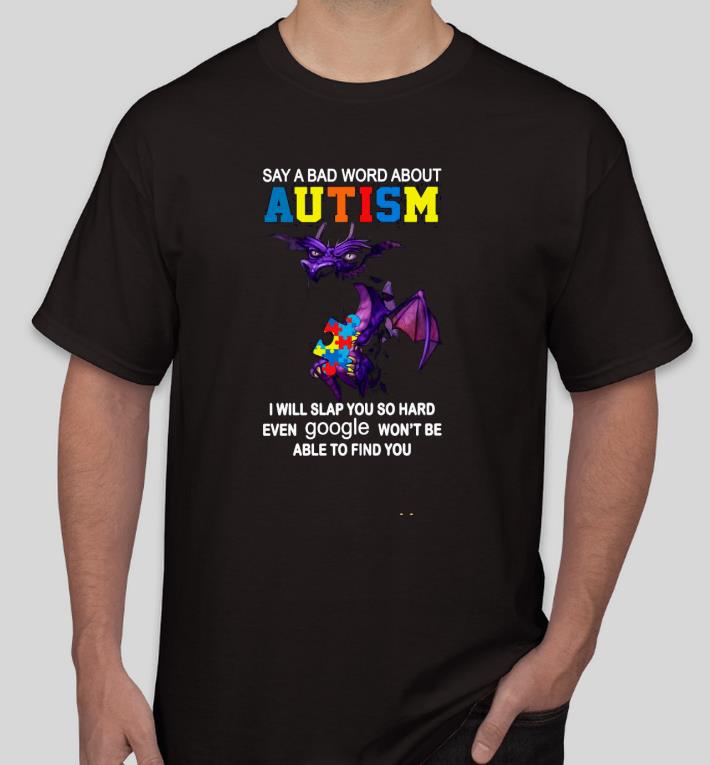 Nice Dragon say a bad word about Autism I will slap you so hard even Google Shirt 6c82d521 nice dragon say a bad word about autism i will slap you so hard even google shirt 4 - Nice Dragon say a bad word about Autism I will slap you so hard even Google Shirt