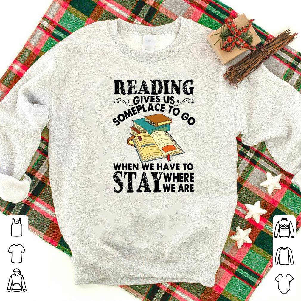 Premium Reading Gives Us Someplace To Go When We Have To Stay Where We Are Shirt