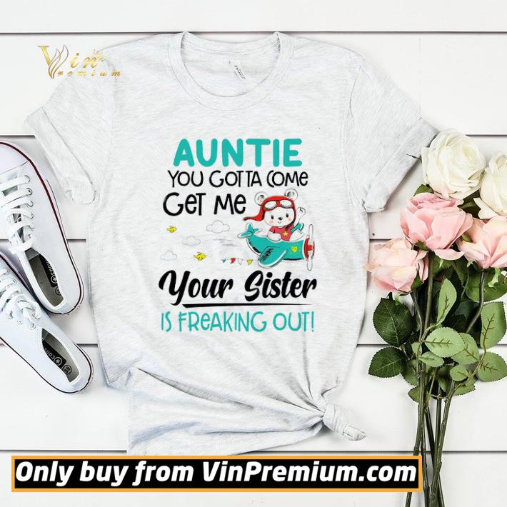 7717021e original auntie you gotta come get me your sister is freaking out shirt sweater 4 - Original Auntie You Gotta Come Get Me Your Sister Is Freaking Out shirt sweater