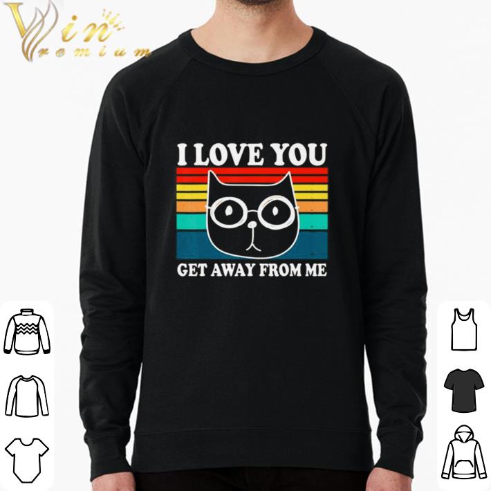 Hot I Love You Get Away From Me Funny Cat Retro Vintage shirt sweater 8019f605 hot i love you get away from me funny cat retro vintage shirt sweater 4 - Hot I Love You Get Away From Me Funny Cat Retro Vintage shirt sweater