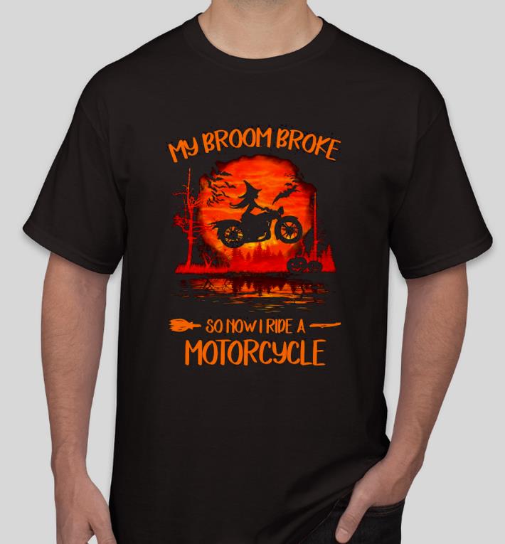 897b8a1b nice halloween my broom broke so now i ride a motorcycle shirt 4 - Nice Halloween my broom broke so now I ride a Motorcycle Shirt