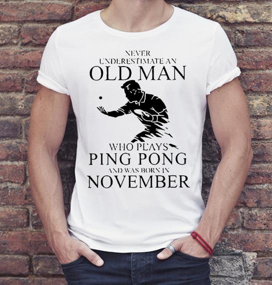 9f9e2ae5 nice never underestimate an old man who plays ping pong and was born in november shirt 4 - Nice Never Underestimate An Old Man Who Plays Ping Pong And Was Born In November Shirt
