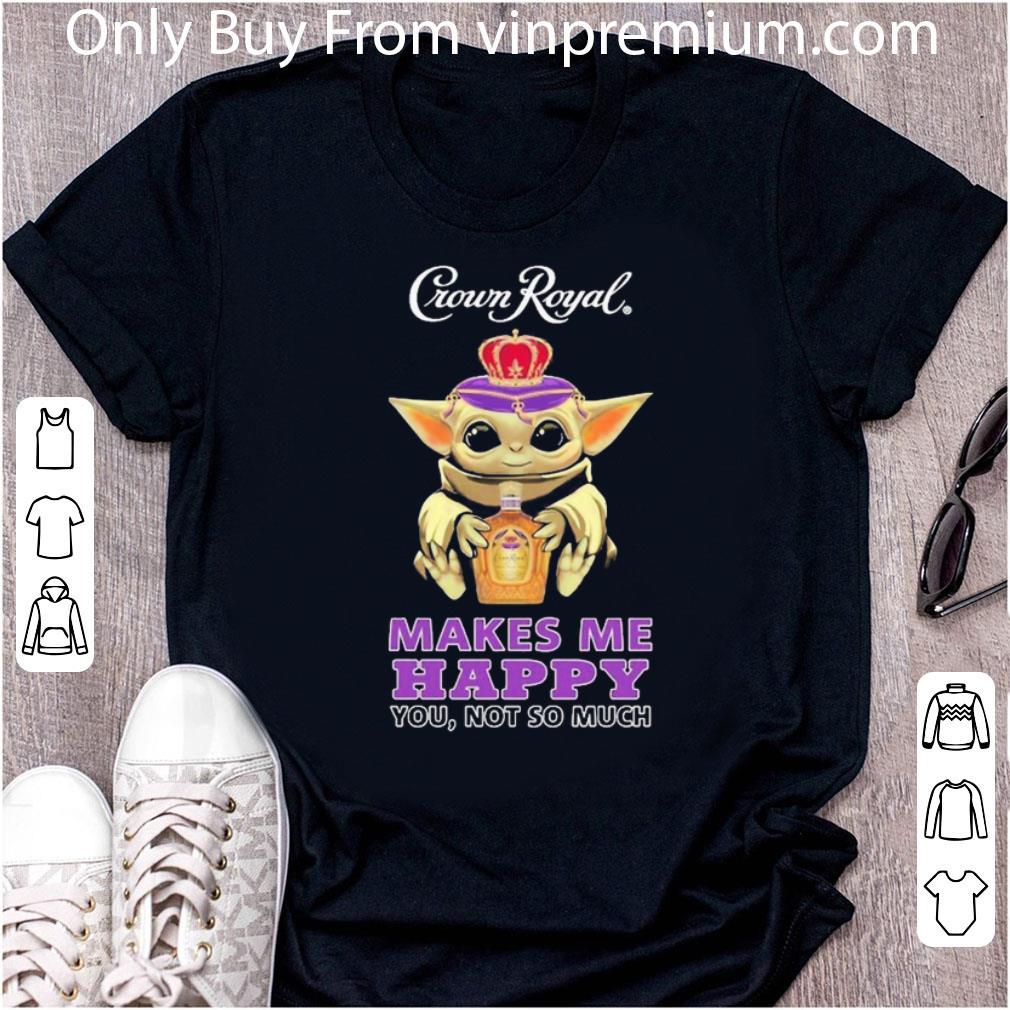 Awesome Baby Yoda Hug Crown Royal Makes Me Happy You Not So Much shirt