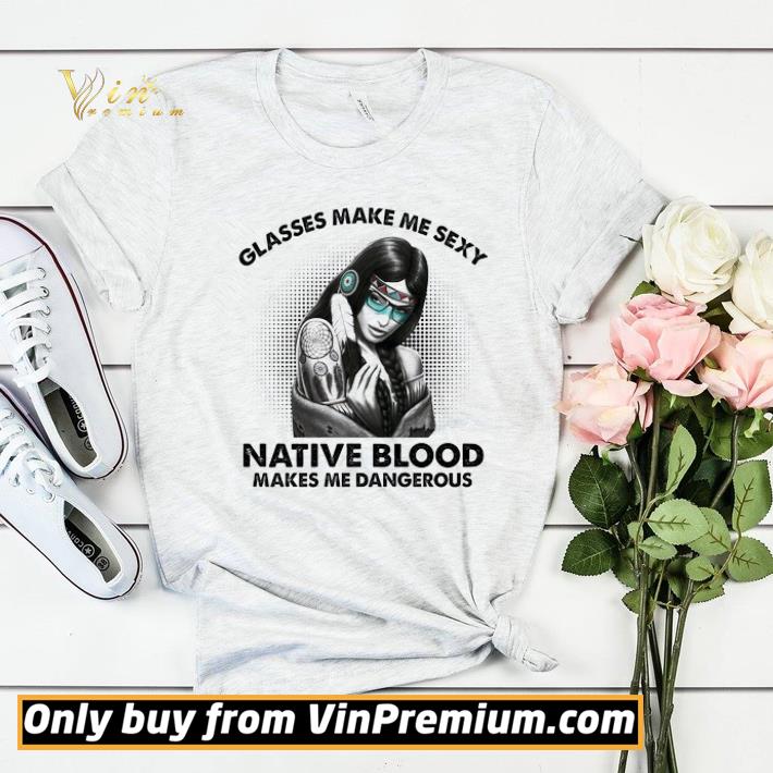 ccc92b51 official girl glasses make me sexy native blood makes me dangerous shirt sweater 4 - Official Girl Glasses Make Me Sexy Native Blood Makes Me Dangerous shirt sweater