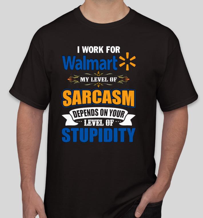 Premium I work for Walmart my level of sarcasm depends on your level of stupidity Shirt d466c927 premium i work for walmart my level of sarcasm depends on your level of stupidity shirt 4 - Premium I work for Walmart my level of sarcasm depends on your level of stupidity Shirt