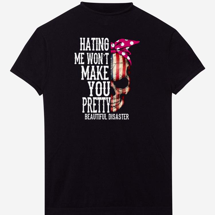 Skull Hating Me Won’t Make You Pretty Beautiful Disaster Shirt