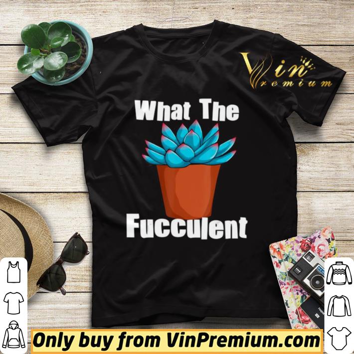 Hot What The Fucculent Succulent Plant Lover Women Gardening shirt sweater daff55dc hot what the fucculent succulent plant lover women gardening shirt sweater 4 - Hot What The Fucculent Succulent Plant Lover Women Gardening shirt sweater