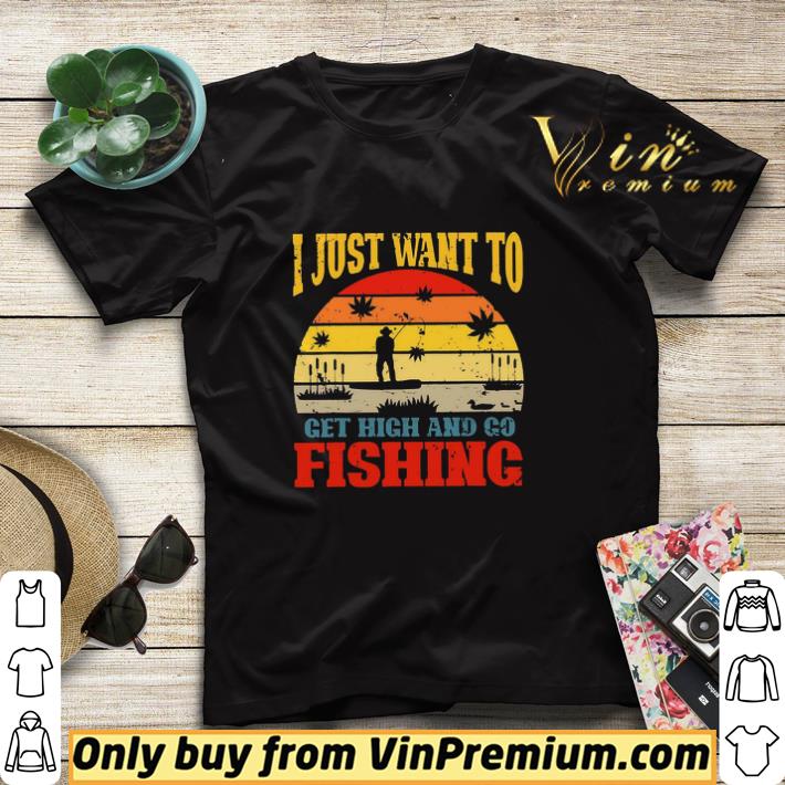 I Just Want To Get High And Go Fishing Weed Vintage shirt sweater e5bc5e57 i just want to get high and go fishing weed vintage shirt sweater 4 - I Just Want To Get High And Go Fishing Weed Vintage shirt sweater