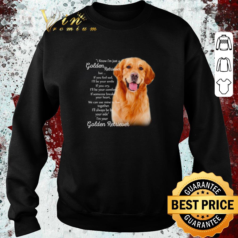 Hot I know I’m just a Golden Retriever but if you feel sad I’m your Golden Retriever shirt 0697ad95 hot i know i m just a golden retriever but if you feel sad i m your golden retriever shirt 4 - Hot I know I’m just a Golden Retriever but if you feel sad I’m your Golden Retriever shirt