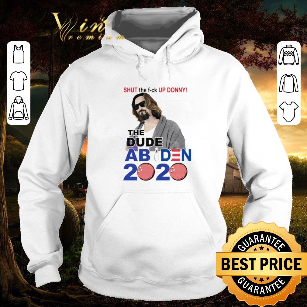1c2765b1 premium shut the fuck up donny the dude abiden 2020 shirt 4 - Premium Shut the fuck up Donny the Dude Abiden 2020 shirt