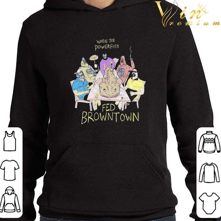 When The Powerfish Fed Browntown shirt 1c999613 when the powerfish fed browntown shirt 4 - When The Powerfish Fed Browntown shirt