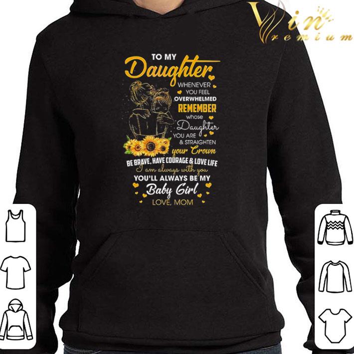 To my daughter wheneber you feel overwhelmed remember whose daughter shirt 2d8f0aea to my daughter wheneber you feel overwhelmed remember whose daughter shirt 4 - To my daughter wheneber you feel overwhelmed remember whose daughter shirt