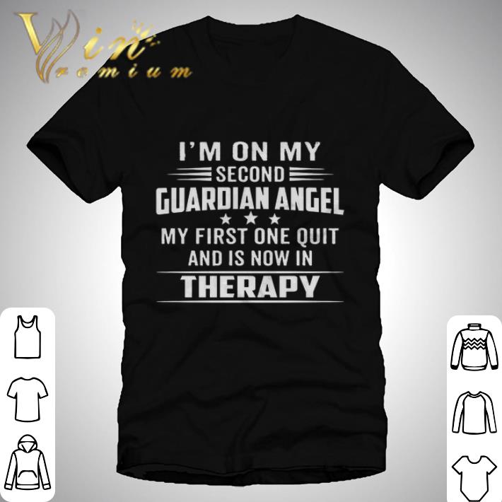Im on my second guardian angel my first one quit and is now in therapy shirt
