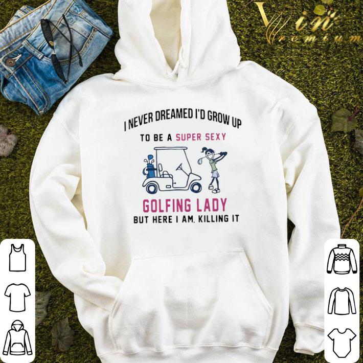 399175e4 i never dreamed i d be grow up to be a super sexy golfing lady shirt 4 - I Never Dreamed I’d Be Grow Up To Be A Super Sexy Golfing Lady shirt