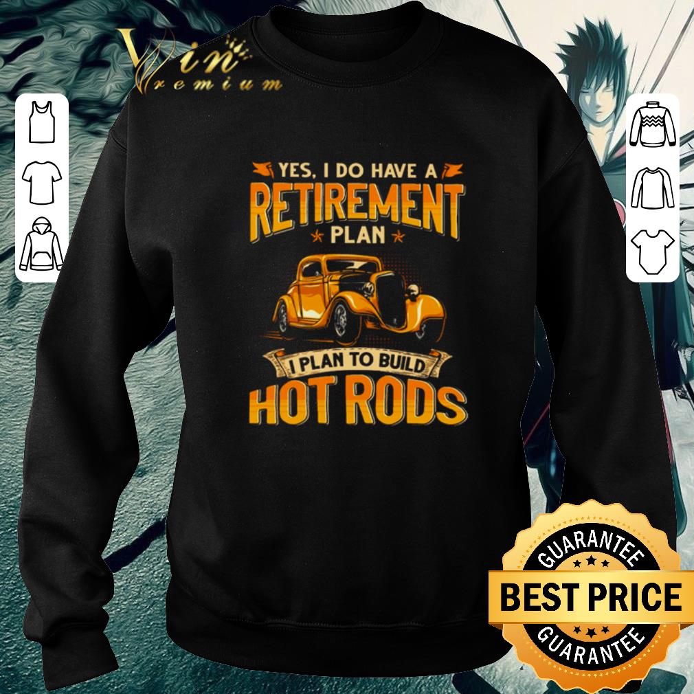 50aa586c original yes i do have a retirement plan i plan to build hot rods shirt 4 - Original Yes I do have a retirement plan I plan to build hot rods shirt