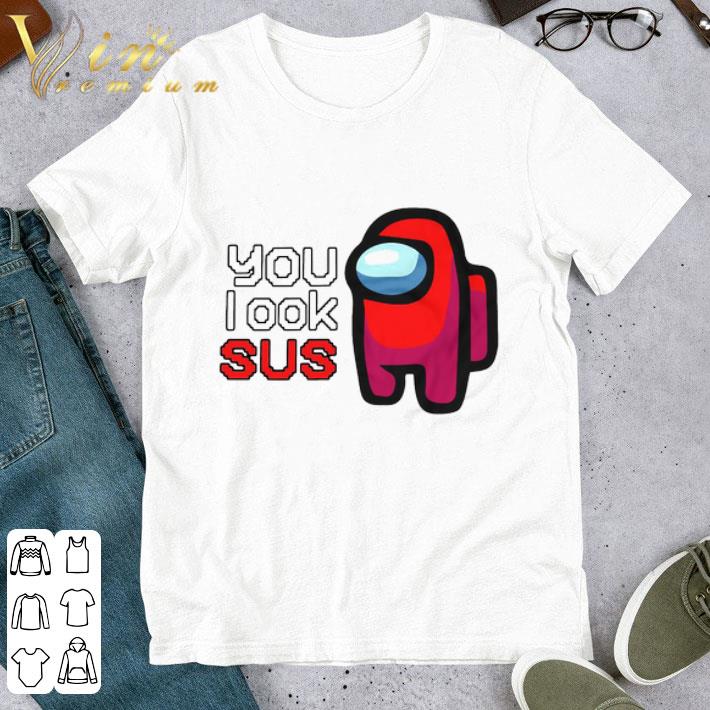 Among Us You Look Sus shirt