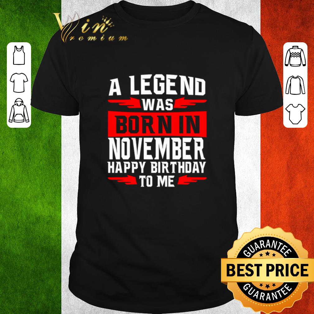 Awesome A legend was born in November happy birthday to me shirt