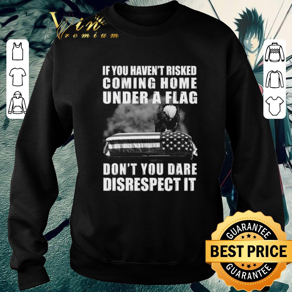 Nice Eagles if you haven’t risked coming home flag don’t you dare disrespect it shirt bca9ef56 nice eagles if you haven t risked coming home flag don t you dare disrespect it shirt 4 - Nice Eagles if you haven’t risked coming home flag don’t you dare disrespect it shirt
