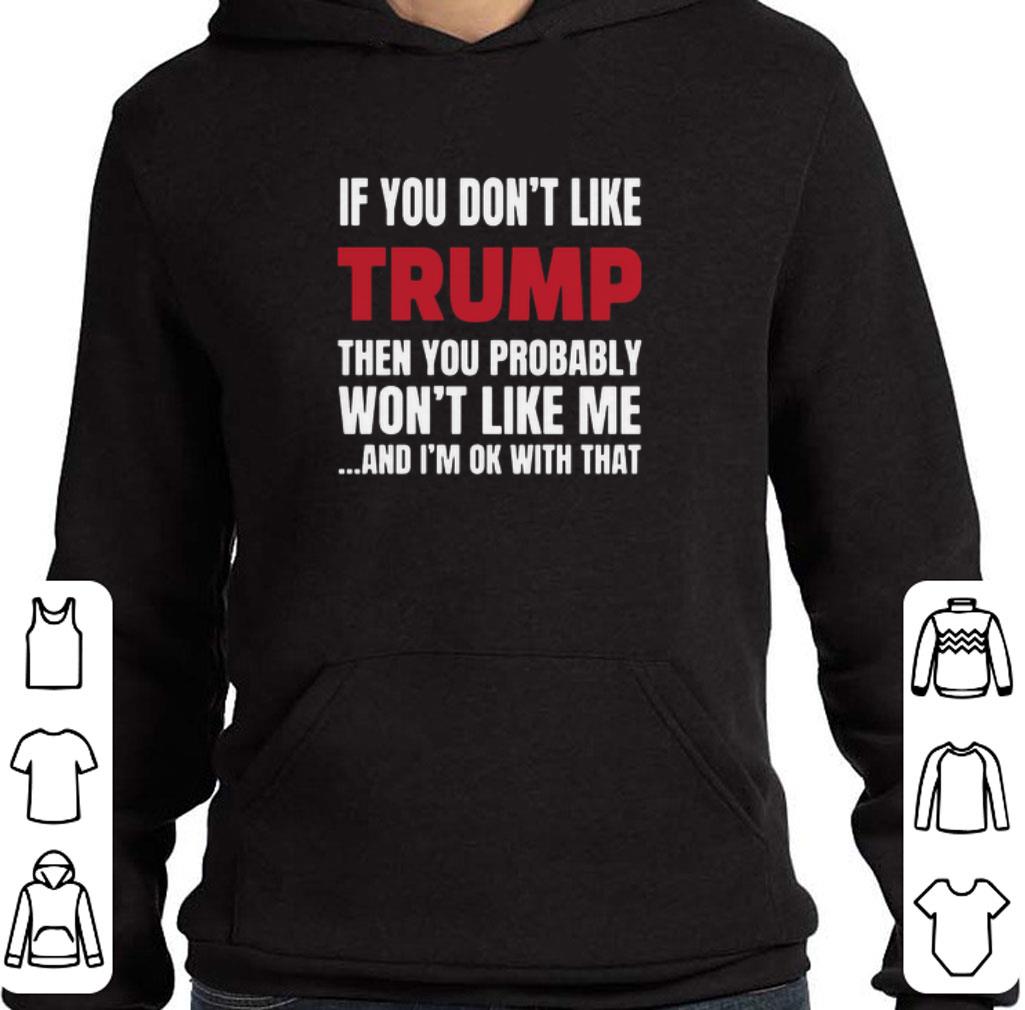 e4d26816 official if you don t like trump then you probably won t like me and i m ok with that shirt 4 - Official If You Don’t Like Trump Then You Probably Won’t Like Me And I’m Ok With That shirt