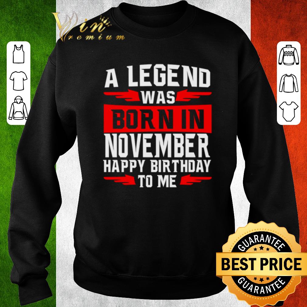 ea79e36b awesome a legend was born in november happy birthday to me shirt 4 - Awesome A legend was born in November happy birthday to me shirt
