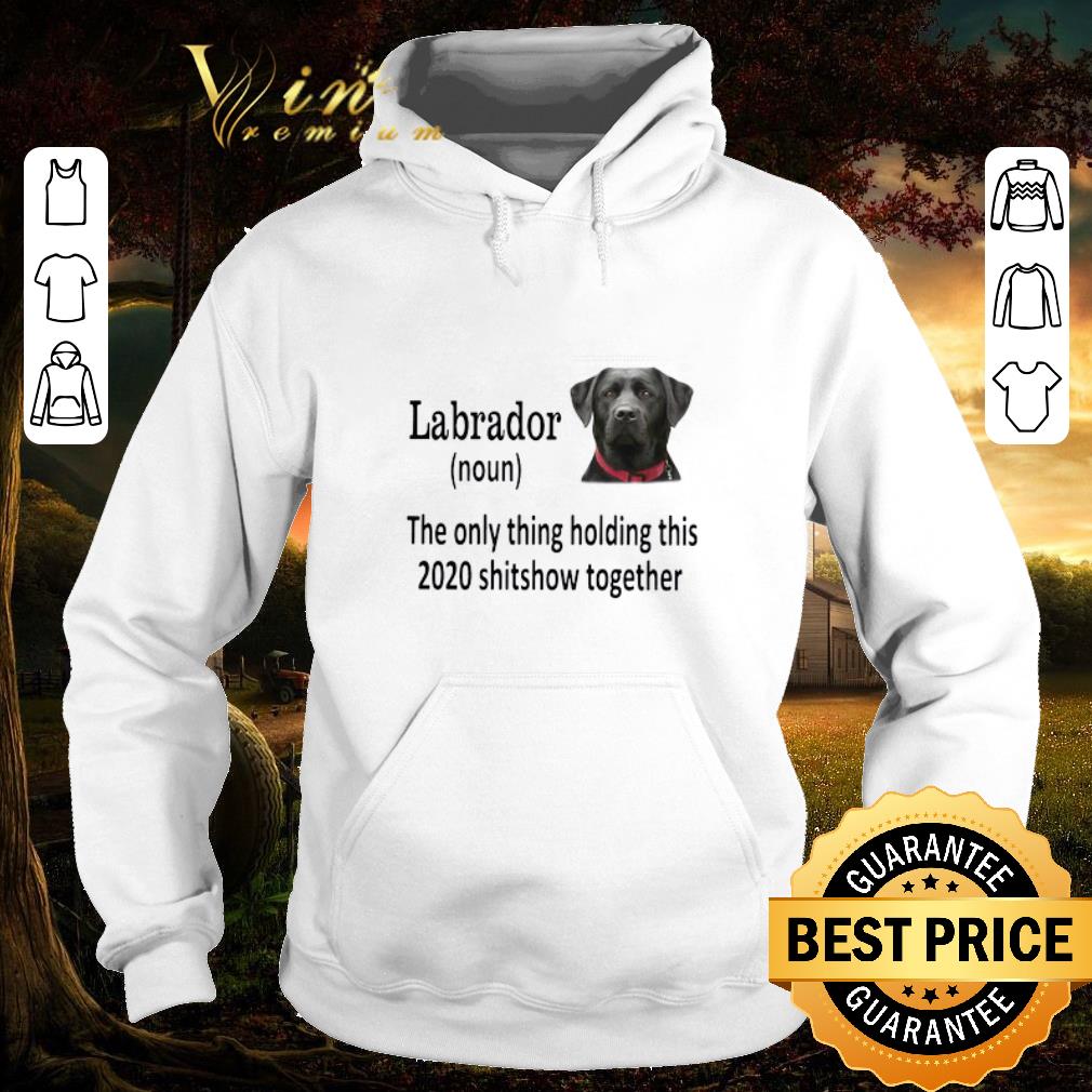 Hot Labrador The Only Thing Holding This 2020 Shitshow Together shirt 0975a471 hot labrador the only thing holding this 2020 shitshow together shirt 4 - Hot Labrador The Only Thing Holding This 2020 Shitshow Together shirt