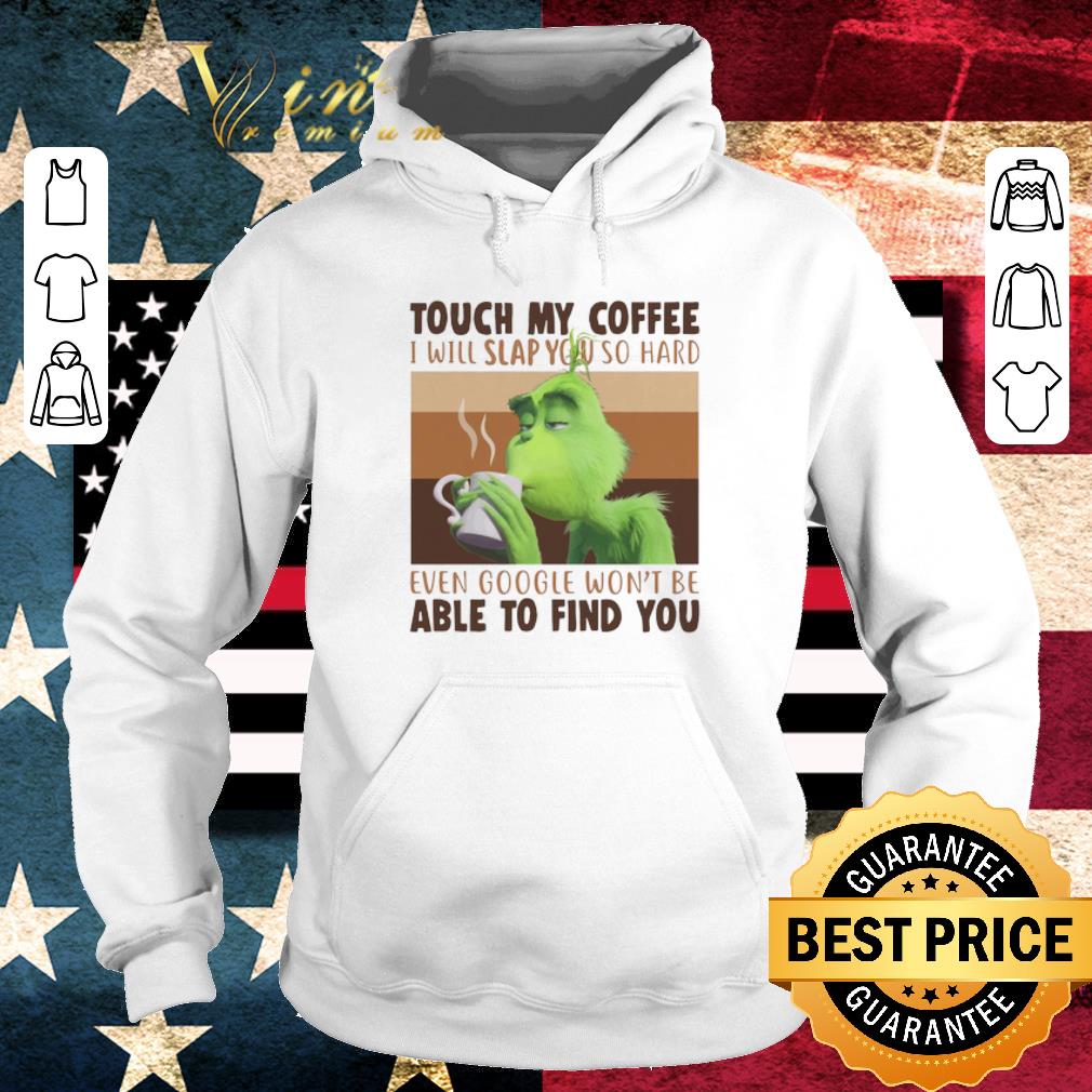 Pretty The Grinch Touch My Coffee I Will Slap You So Hard Even Google Won’t Be Able To Find You shirt 18e5c8bd pretty the grinch touch my coffee i will slap you so hard even google won t be able to find you shirt 4 - Pretty The Grinch Touch My Coffee I Will Slap You So Hard Even Google Won’t Be Able To Find You shirt
