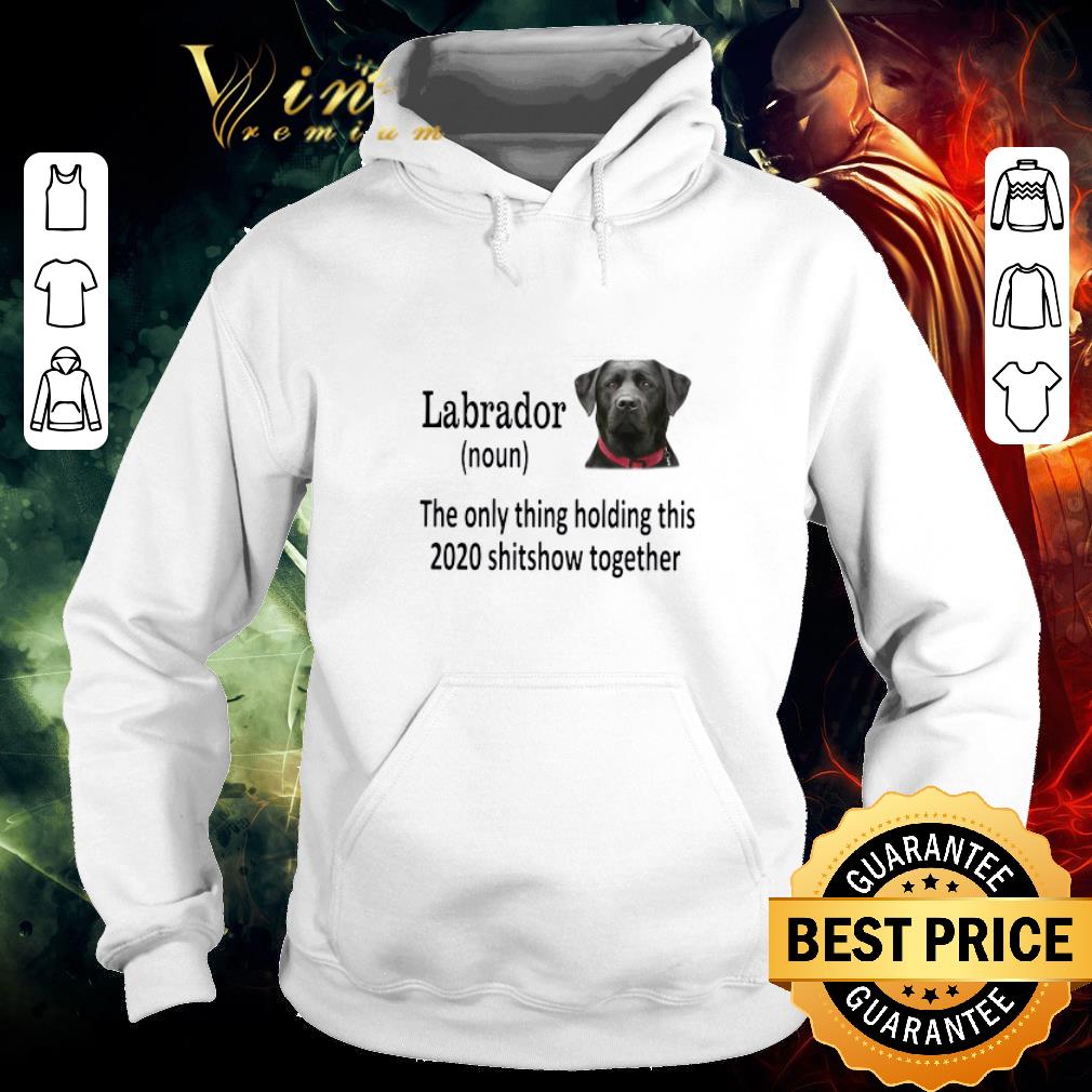 1f1363f0 funny labrador the only thing holding this 2020 shitshow together shirt 4 - Funny Labrador The Only Thing Holding This 2020 Shitshow Together shirt