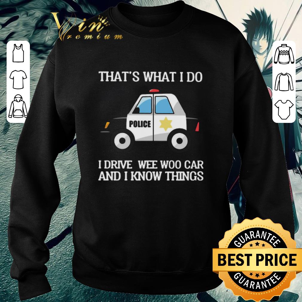 Nice Police That’s What I Do I Drive Wee Woo Car And I Know Things shirt 228b69f3 nice police that s what i do i drive wee woo car and i know things shirt 4 - Nice Police That’s What I Do I Drive Wee Woo Car And I Know Things shirt