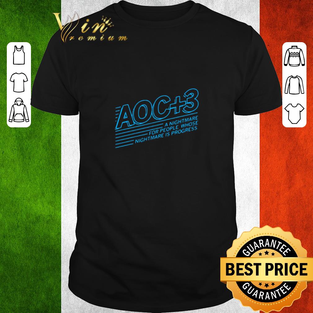 Original Aoc Plus 3 A Nightmare For People Whose Nightmare Is Progress 2020 shirt