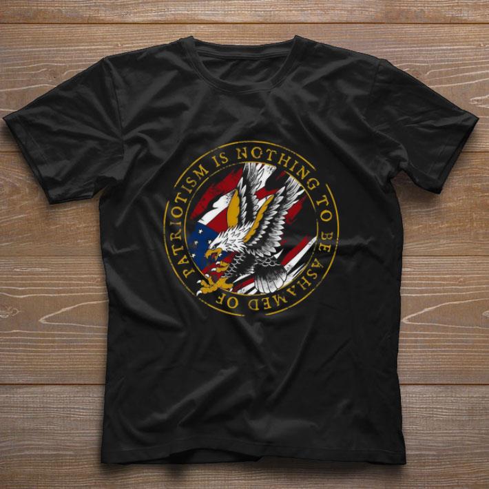 Nice Patriotism Is Nothing To Be Ashamed Of shirt