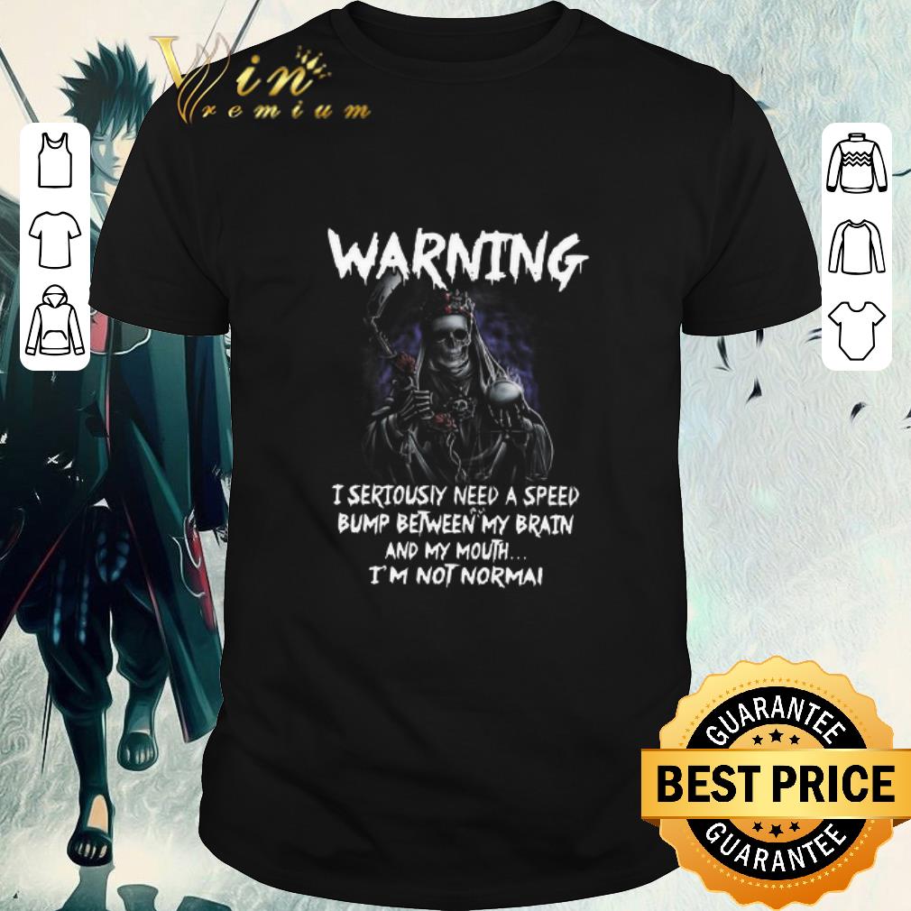 Hot Death Warning I Seriously Need A Speed Bump Between Brain And My Mouth I’m Not Normal shirt