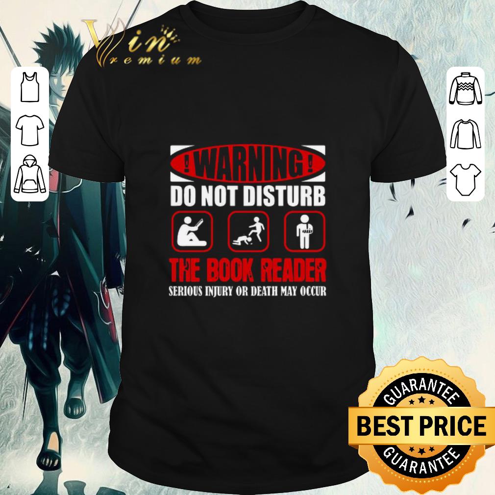Funny Warning Do Not Disturb The Book Reader Serious Injury Or Death May Occur shirt
