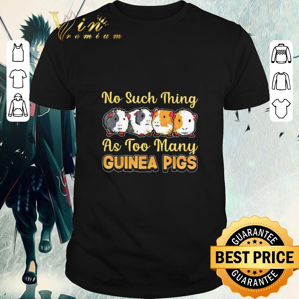 Original No Such Thing As Too Many Guinea Pigs shirt