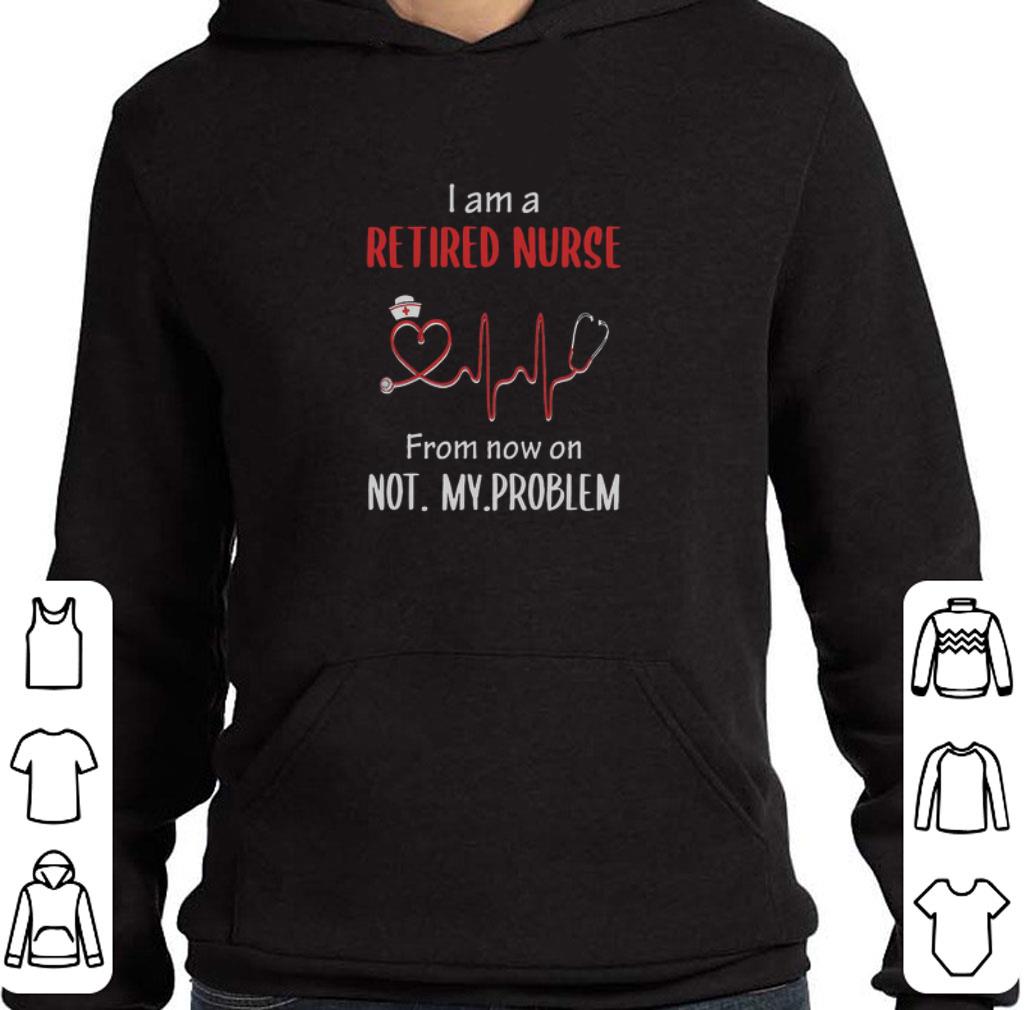 Hot I Am A Retired Nurse From Now On Not My Problem shirt c0acd07d hot i am a retired nurse from now on not my problem shirt 4 - Hot I Am A Retired Nurse From Now On Not My Problem shirt