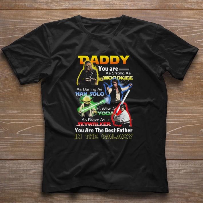Nice Daddy You Are As Strong As Wood As Daring As Han Solo As Wise As Yoda As Brave As Skywalker You Are The Best Father shirt