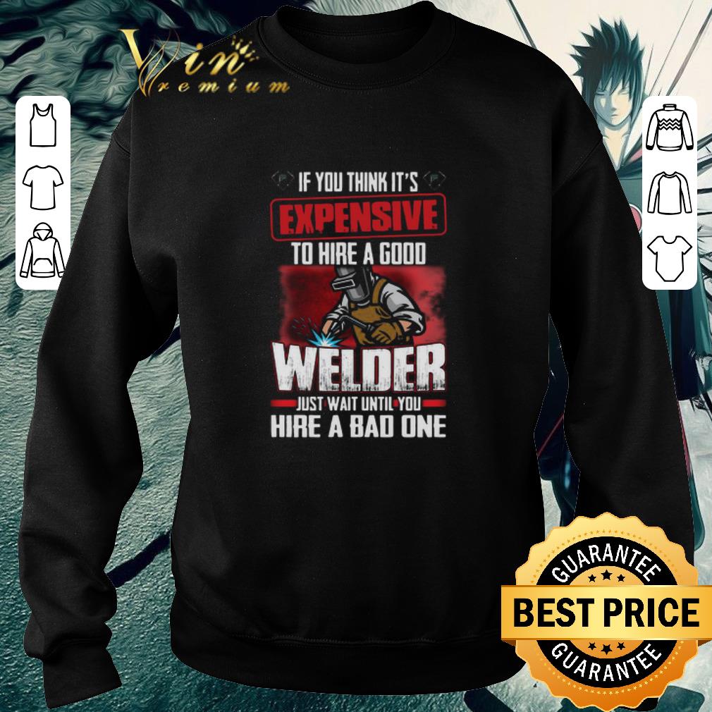 Awesome If You Think It’s Expensive To Hire A Good Welder Just Wait Until You Hire A Bad One shirt d189fd22 awesome if you think it s expensive to hire a good welder just wait until you hire a bad one shirt 4 - Awesome If You Think It’s Expensive To Hire A Good Welder Just Wait Until You Hire A Bad One shirt