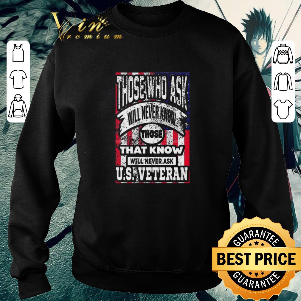 d5353038 nice those who ask will never know those that know will never ask us veteran shirt 4 - Nice Those Who Ask Will Never Know Those That Know Will Never Ask Us Veteran shirt