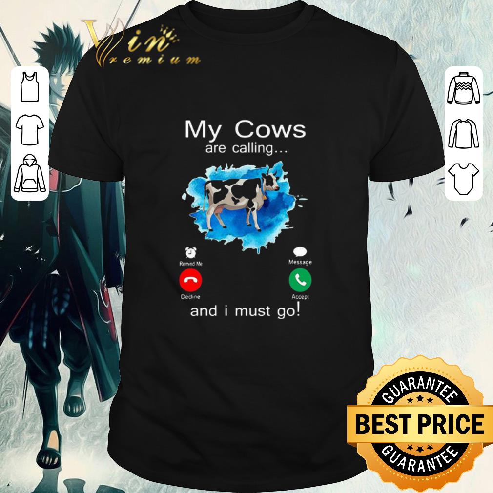 Hot My Cows Are Calling And I Must Go shirt