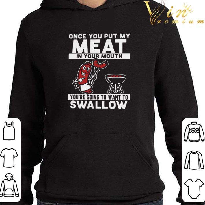 3b4678ea funny once you put my meat in your mouth you re going to want to swallow shirt 4 - Funny Once You Put My Meat In Your Mouth You’re Going To Want To Swallow shirt