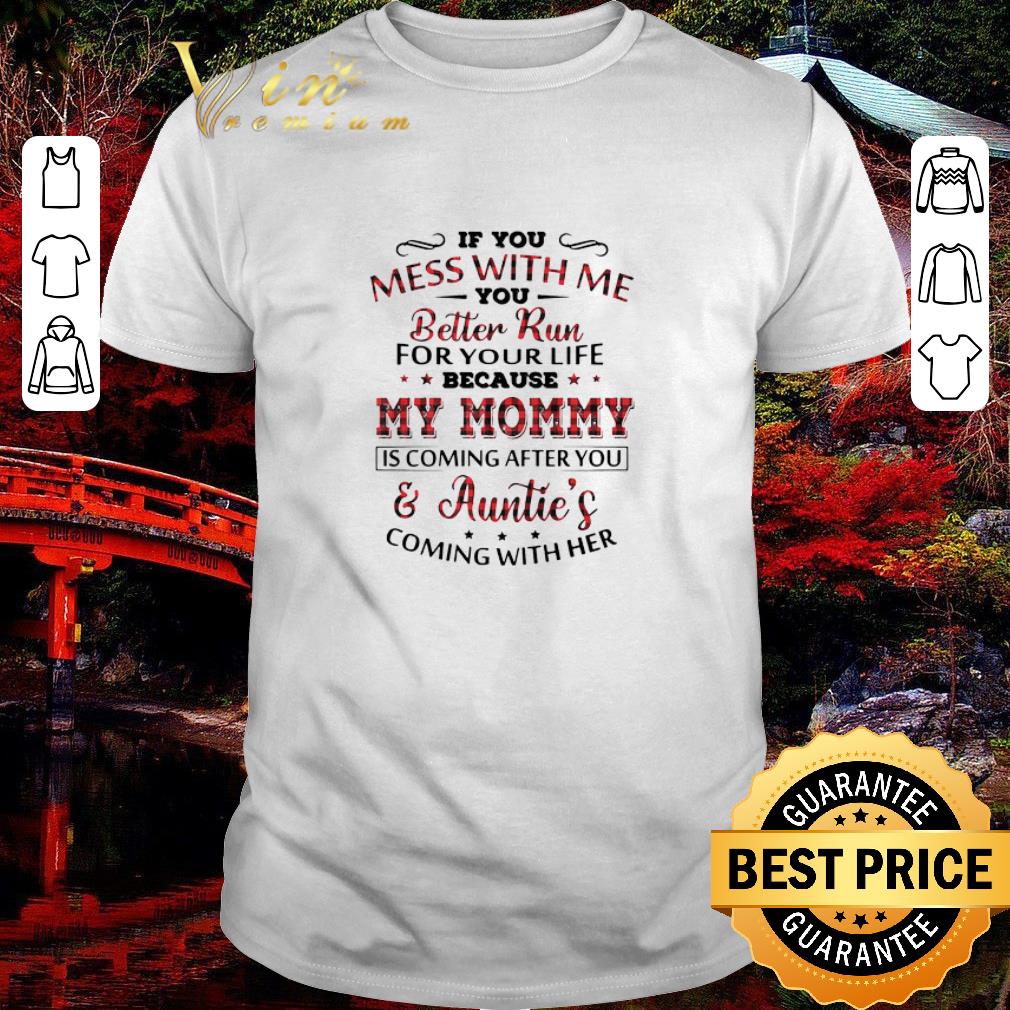 Awesome If You Mess With Me You Better Run For Your Life Because My Mommy Is Coming After You Aunti’s Coming With Her shirt