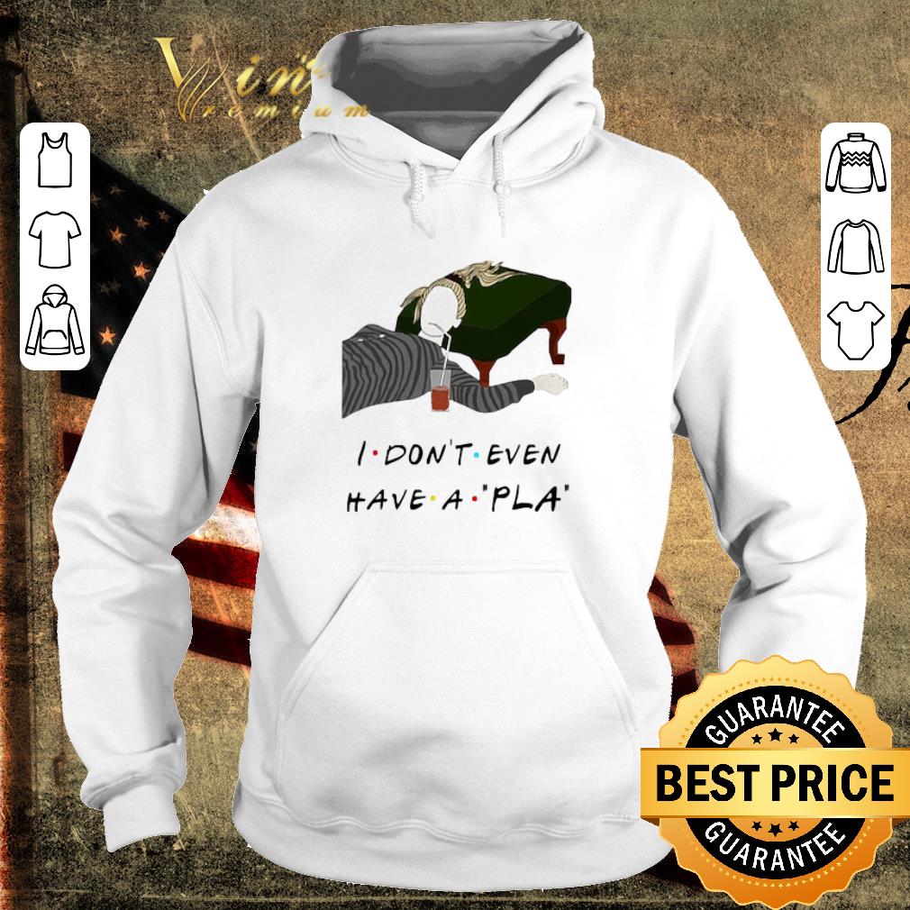 4e804239 funny i don t even have a pla shirt 4 - Funny I Don’t Even Have A Pla shirt